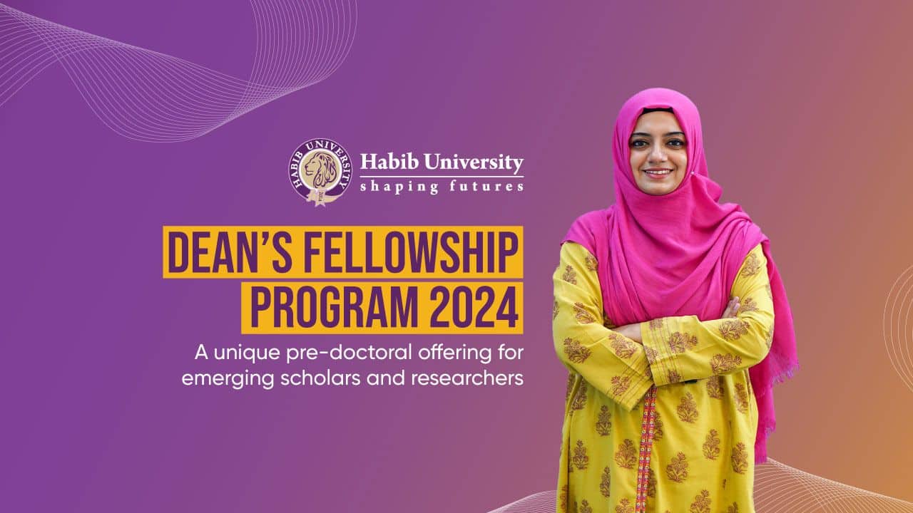 Habib University’s Dean’s Fellowship Program: A Gateway for Emerging Scholar